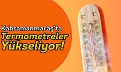 Kahramanmaraş'a 41 Derecelik Kavurucu Sıcaklar Geliyor!