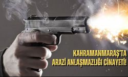 Kahramanmaraş'ta Arazi Anlaşmazlığı Cinayetle Son Buldu: 1 Ölü, 1 Yaralı