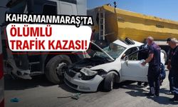 Kahramanmaraş'ta Tır Otomobile Çarptı, 1 Kişi Hayatını Kaybetti!