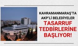 Kahramanmaraş'ta Belediyeler Ekonomik Tedbirler Alıyor!
