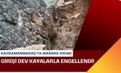 Kahramanmaraş'ta Deprem Mağarayı da Yıktı: Dev Kayalar Mağaranın Ağzını Kapattı!