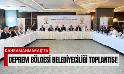 Belediye Başkanları Kahramanmaraş'ta Deprem Bölgesinin Geleceğini Tartıştı!