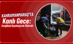 Kahramanmaraş'ta 30 Yaşındaki Adam Sevgilisi Tarafından Öldürüldü!