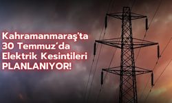 Kahramanmaraşlılar Dikkat: 30 Temmuz'da Şehir Genelinde Elektrikler Kesilecek!