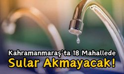 Kahramanmaraş'ta Bu Gece 18 Mahalle İçin Su Kesintisi Planlandı!