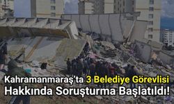 Kahramanmaraş'ta Deprem Soruşturması: 3 Kamu Görevlisine İzin Çıktı!
