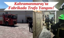 Kahramanmaraş'ta Fabrikada Çıkan Trafo Yangını Kontrol Altına Alındı!