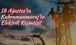 Kahramanmaraş'ta Planlı Elektrik Kesintisi: Vatandaşlar Dikkat!