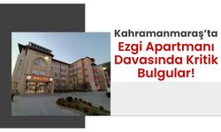 Kahramanmaraş'ta Ezgi Apartmanı Davasında Bilirkişi Raporu: Kolon Kesilmesi İddiaları Çürütüldü!