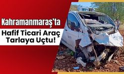 Kahramanmaraş'ta Hafif Ticari Araç Tarlaya Düşerek Kaza Yaptı!