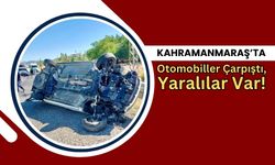 Kahramanmaraş'ta Çarpışan İki Otomobilde Yaralananlar Hastaneye Kaldırıldı!