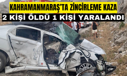 Kahramanmaraş’ta zincirleme trafik kazası: 2 ölü 1 yaralı