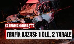 Kahramanmaraş'ta Trafik Kazası Bir Can Daha Aldı!