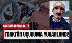 Kahramanmaraş'ta Traktör Kazası Faciası: Sürücü Hayatını Kaybetti!