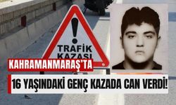 Kahramanmaraş'a Can Pazarı: 16 Yaşındaki Genç Hayatını Kaybetti!