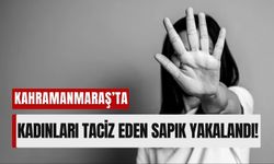 Kahramanmaraş'ta Kadınlara Sözlü Tacizde Bulunan Sapık Gözaltında!