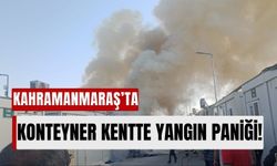 Kahramanmaraş'ta Konteyner Yangını Paniğe Neden Oldu!