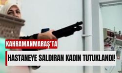 Kahramanmaraş'ta Hastane Çalışanlarını Pompalı Tüfekle Tehdit Eden Kadın Cezaevinde!