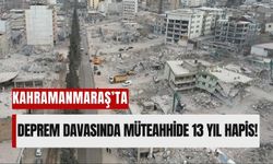 Kahramanmaraş'ta Deprem Davasında Karar Günü: Sanığa 13 Yıl 4 Ay Hapis Cezası!