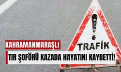 Kahramanmaraşlı Tır Şoförü Gaziantep'te Geçirdiği Kazada Hayatını Kaybetti!