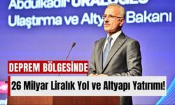 Kahramanmaraş Depremi Bölgelerine 26 Milyar Liralık Yol ve Altyapı Yatırımı!