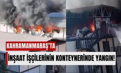 Kahramanmaraş'ta Yangın Alarmı: İşçi Konteyneri Alev Alev Yandı!