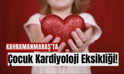 Kahramanmaraş Çocuk Hastanesinde Kardiyoloji Eksikliği: KSÜ Çözüm Olabilecek mi?