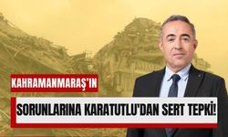 Vekil İrfan Karatutlu: 'Kahramanmaraş Daha Fazla İhmal Edilmemeli!'