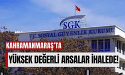 SGK, Kahramanmaraş'ta Arsa İhalesine Çıkıyor!