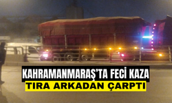 Kahramanmaraş’ta Şok Edici Kaza Tıra Arkadan Çarptı