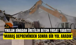 Kahramanmaraş depreminde yıkılan binalardan elde edilen beton fırsat yarattı