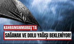 Kahramanmaraş'ta 6 İlçede Sağanak Yağış ve Dolu Alarmı!