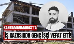 İş Kazası Kahramanmaraş'ta Yine Can Aldı!