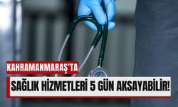 Kahramanmaraş'ta Sağlık Hizmetleri Aksayabilir: 6-10 Ocak'ta Grev Var!