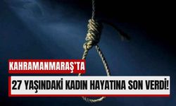 Kahramanmaraş'ta Bunalıma Giren 27 Yaşındaki Kadın, Hayatına Son Verdi!