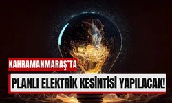 19 Aralık’ta Kahramanmaraş’ta Planlı Elektrik Kesinti!