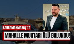 Kahramanmaraş'ta Genç Muhtar Ölü Bulundu!