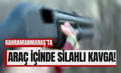 Kahramanmaraş'ta Araç İçinde Silahlı Kavga: Üç Şüpheli Firarda!