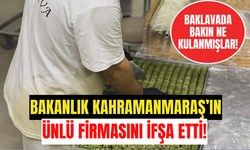 Bakanlık Kahramanmaraş'ın ünlü baklava firmasını ifşa etti