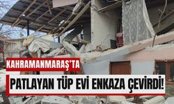 Kahramanmaraş’ta Mutfak Tüpü Bomba Gibi Patladı!