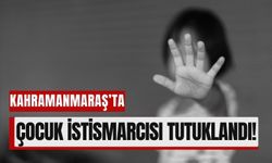 Kahramanmaraş'ta Çocuk İstismarı Şoku: Zanlı Tutuklandı!