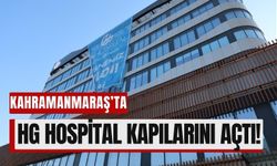 HG Hospital, Kahramanmaraş’ta Sağlık Hizmetlerine Güç Katıyor