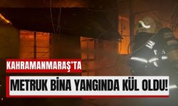 Kahramanmaraş’ta Metruk Binada Yangın: Bitişik Evler Faciadan Kurtuldu!