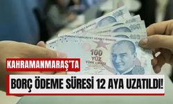 Kahramanmaraş'ta Borç Yapılandırma Süresi 12 Aya Çıkarıldı!