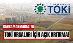 Kahramanmaraş'ta TOKİ Arsaları İçin Açık Artırma Şubatta!