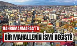 Kahramanmaraş Afşin'in Tarihi Mahallesinin Adı Değişti!