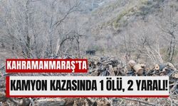 Kahramanmaraş'ta Kamyon Uçuruma Düştü: 1 Ölü, 2 Yaralı!