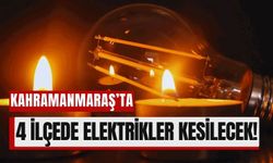 Kahramanmaraş’ta 4 Mart’ta 4 İlçe Elektriksiz Kalacak!