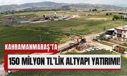 Kahramanmaraş'ta Altyapı Seferberliği: Önsen'e 150 Milyon TL Yatırım!