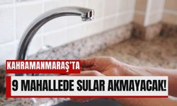 Kahramanmaraş'ta 9 Mahallede 4 Saatlik Su Kesintisi!